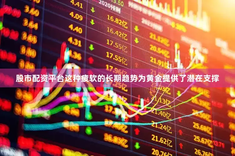 股市配资平台这种疲软的长期趋势为黄金提供了潜在支撑