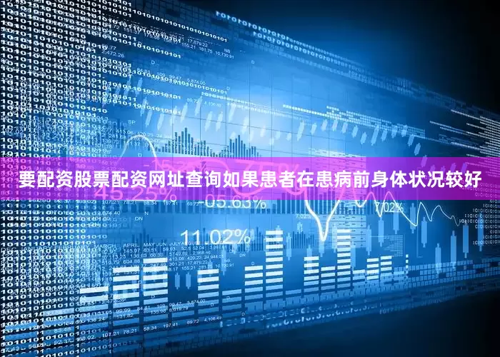 要配资股票配资网址查询如果患者在患病前身体状况较好