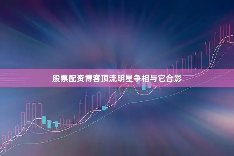 股票配资博客顶流明星争相与它合影