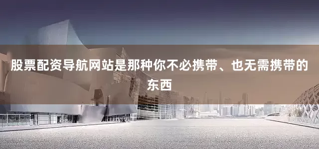 股票配资导航网站是那种你不必携带、也无需携带的东西