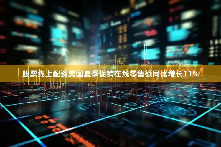 股票线上配资美国夏季促销在线零售额同比增长11%
