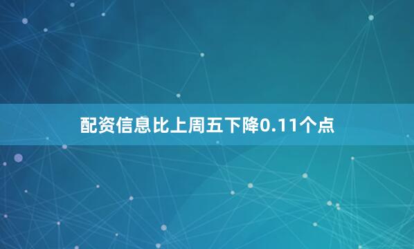 配资信息比上周五下降0.11个点
