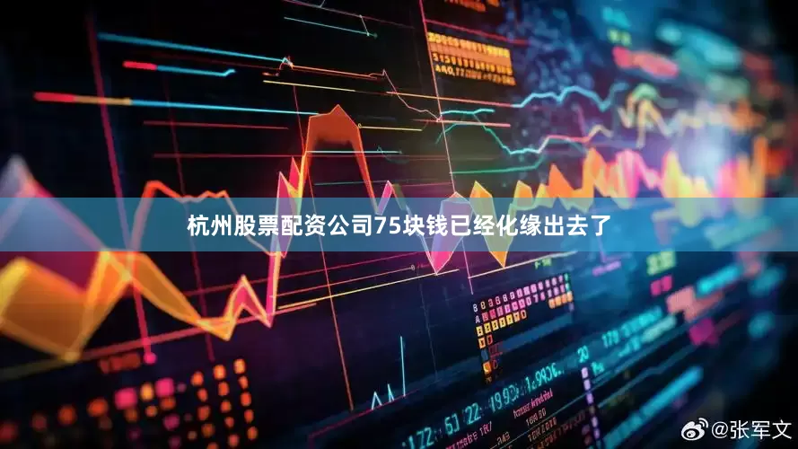 杭州股票配资公司75块钱已经化缘出去了