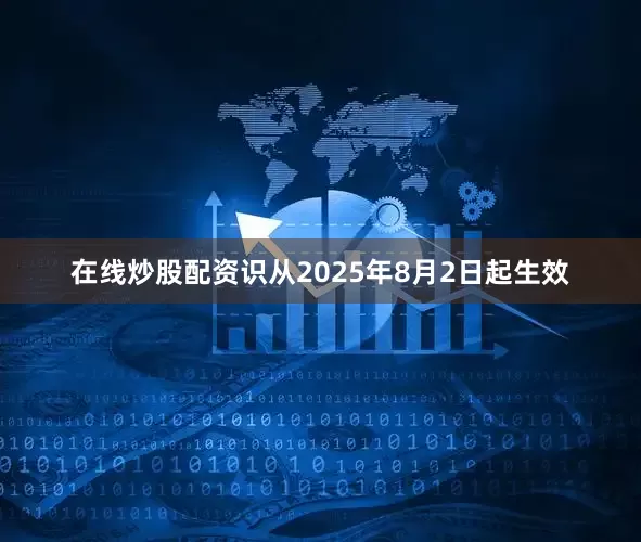 在线炒股配资识从2025年8月2日起生效