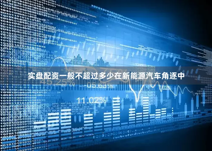 实盘配资一般不超过多少　　在新能源汽车角逐中